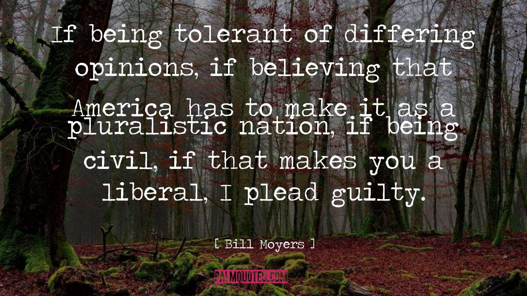 Bill Moyers Quotes: If being tolerant of differing