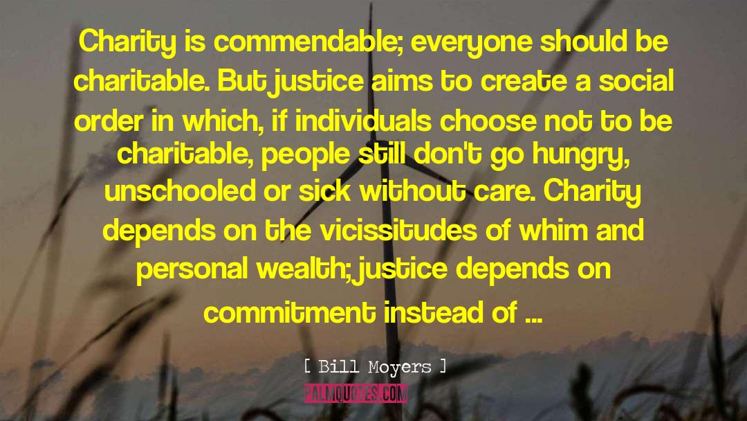 Bill Moyers Quotes: Charity is commendable; everyone should