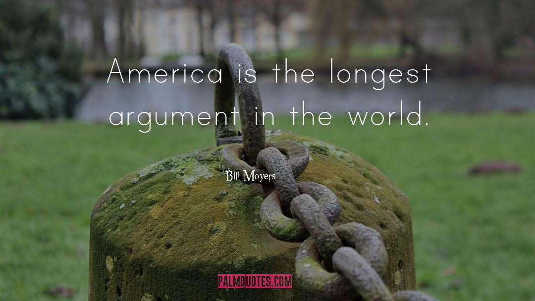 Bill Moyers Quotes: America is the longest argument