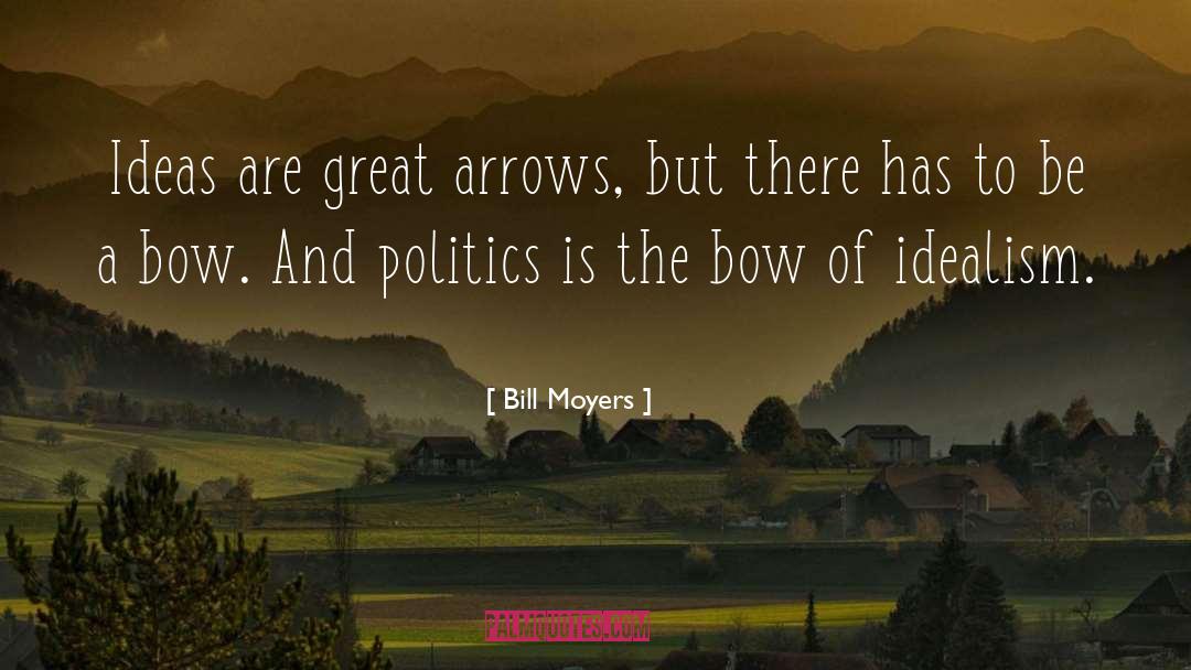 Bill Moyers Quotes: Ideas are great arrows, but