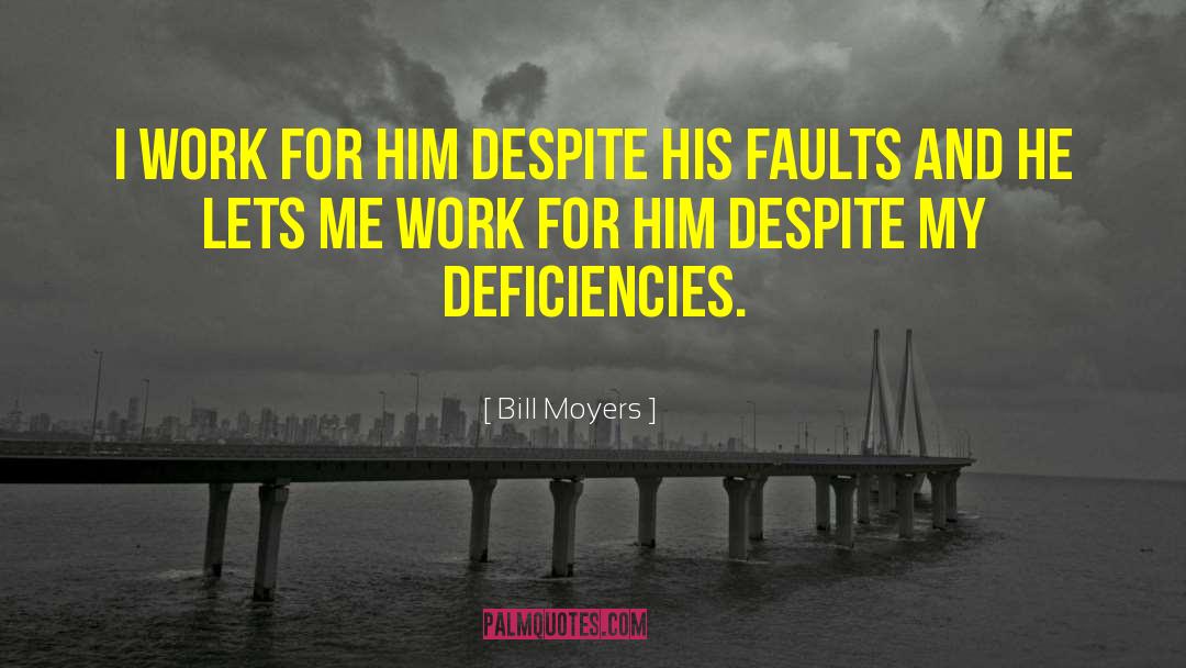 Bill Moyers Quotes: I work for him despite