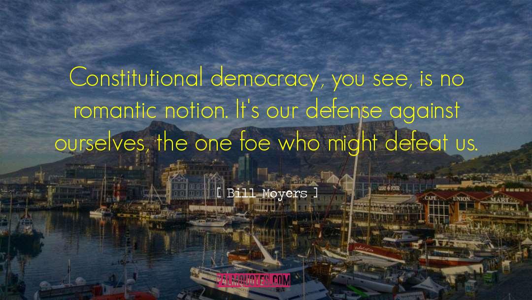 Bill Moyers Quotes: Constitutional democracy, you see, is