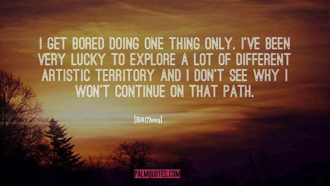 Bill Mumy Quotes: I get bored doing one