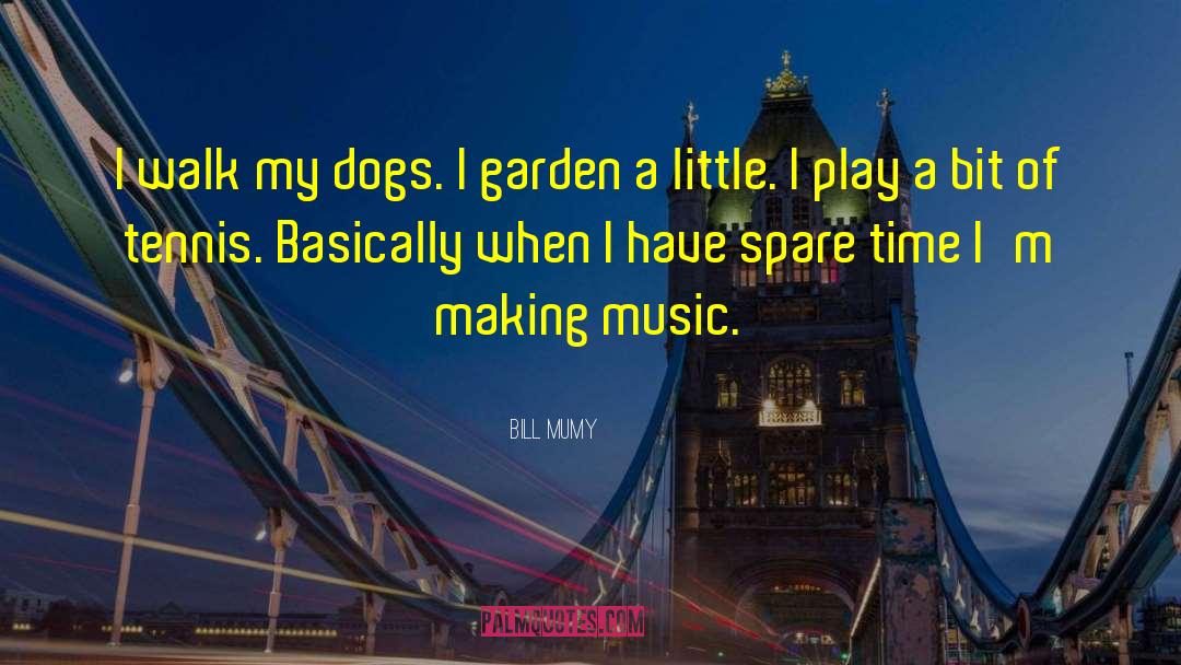 Bill Mumy Quotes: I walk my dogs. I
