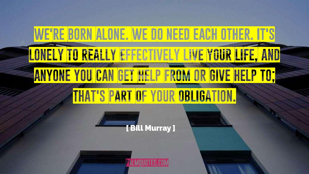 Bill Murray Quotes: We're born alone. We do