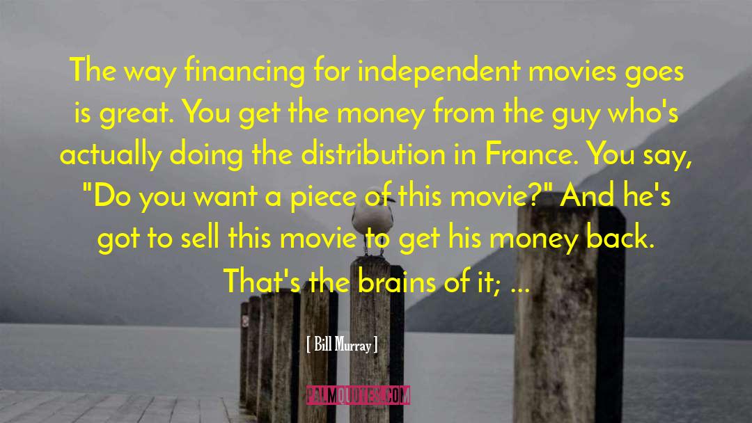 Bill Murray Quotes: The way financing for independent