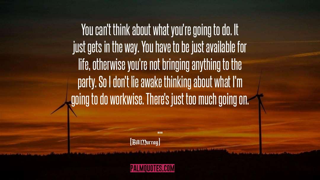 Bill Murray Quotes: You can't think about what