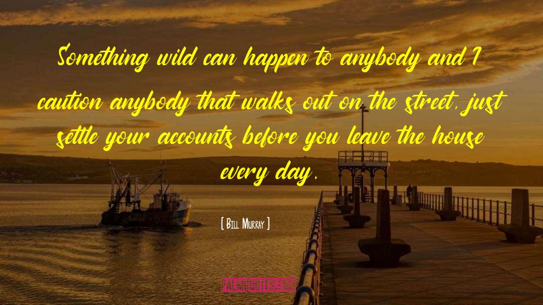 Bill Murray Quotes: Something wild can happen to