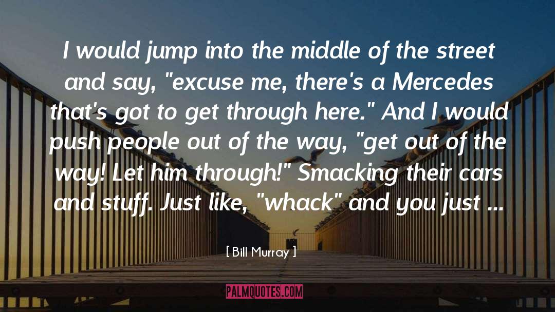 Bill Murray Quotes: I would jump into the