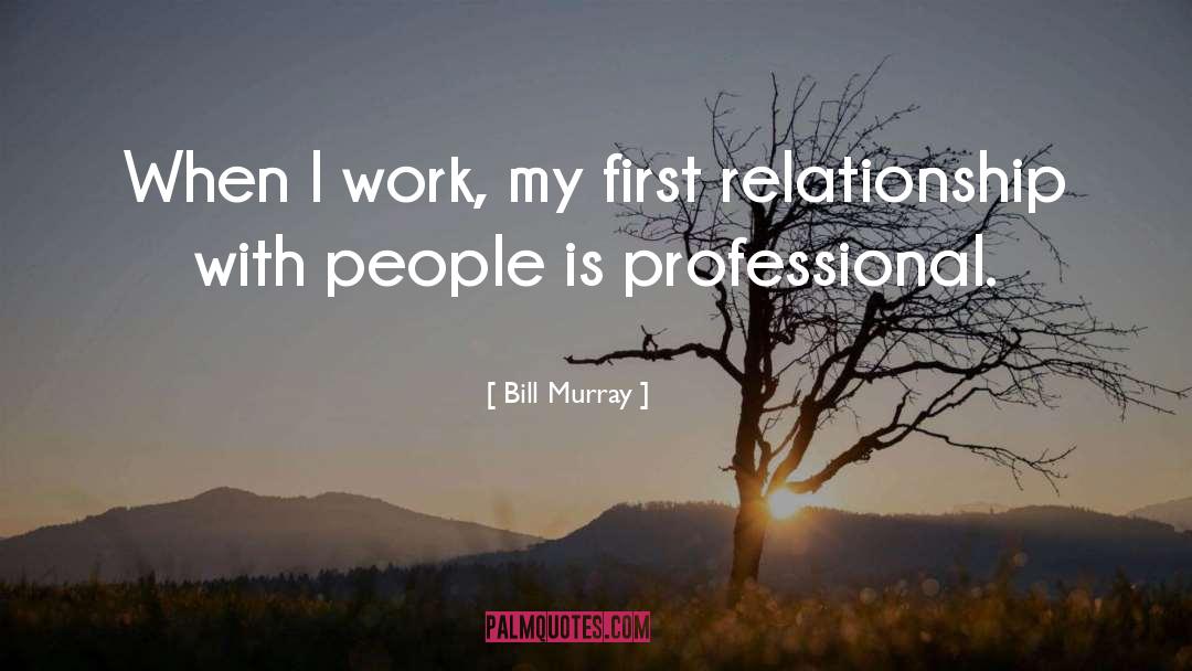 Bill Murray Quotes: When I work, my first