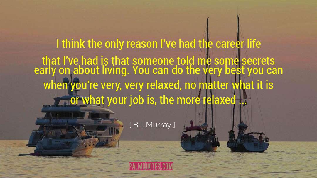 Bill Murray Quotes: I think the only reason