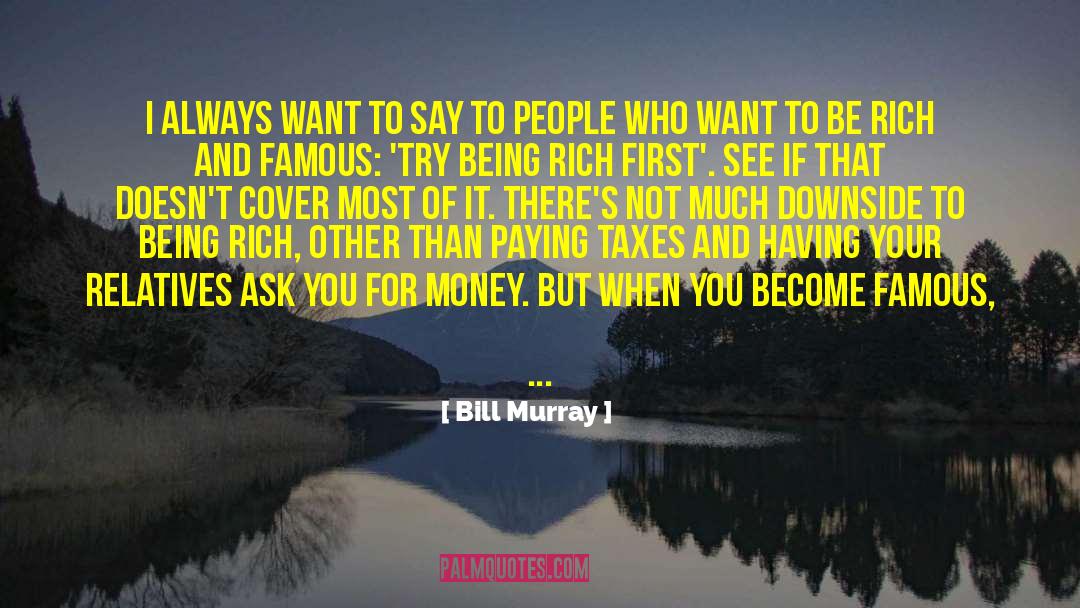Bill Murray Quotes: I always want to say