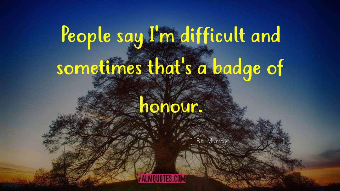 Bill Murray Quotes: People say I'm difficult and