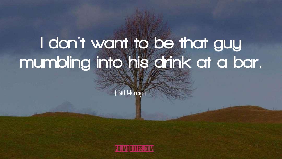 Bill Murray Quotes: I don't want to be