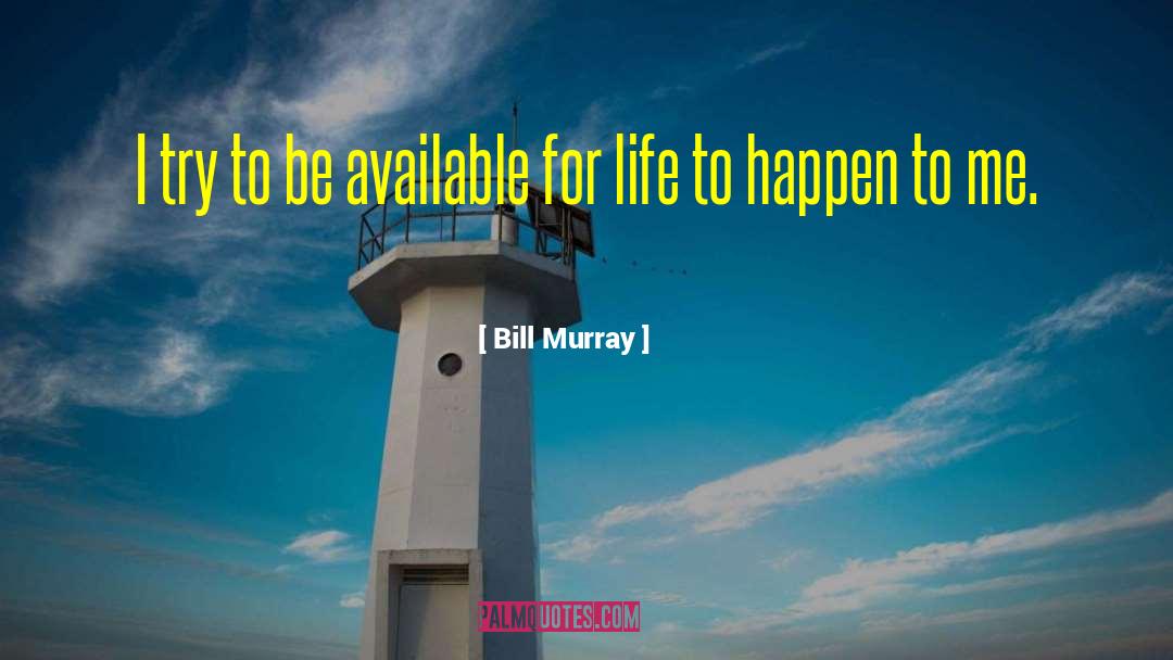 Bill Murray Quotes: I try to be available