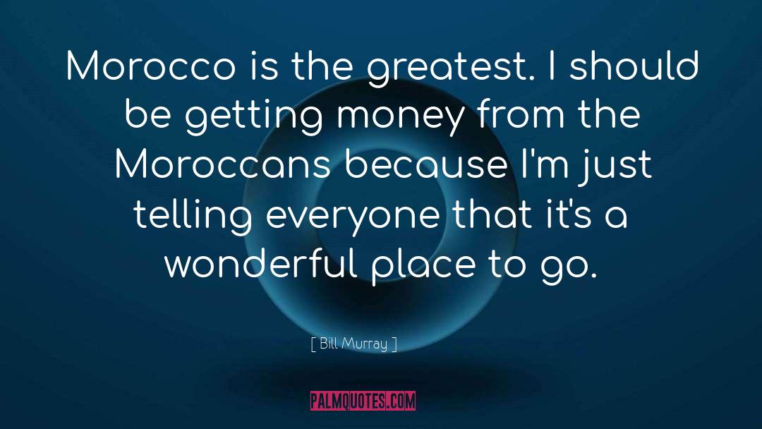 Bill Murray Quotes: Morocco is the greatest. I
