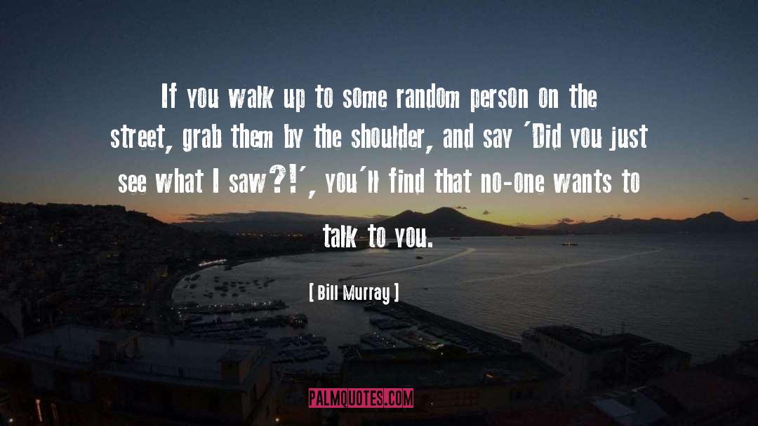 Bill Murray Quotes: If you walk up to