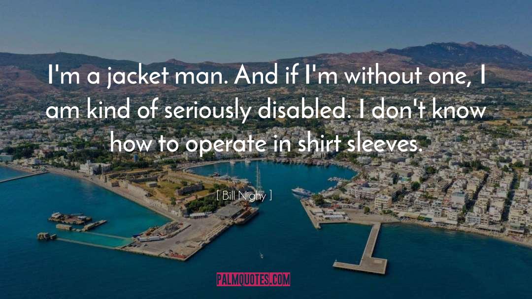 Bill Nighy Quotes: I'm a jacket man. And