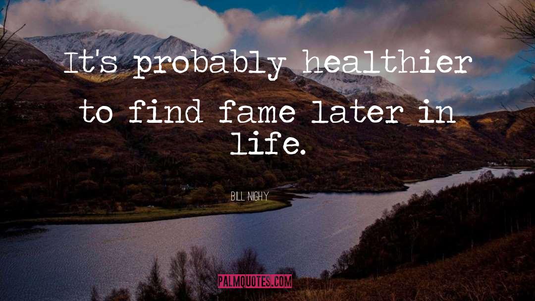 Bill Nighy Quotes: It's probably healthier to find