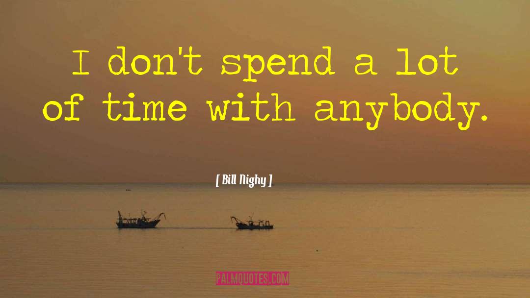 Bill Nighy Quotes: I don't spend a lot