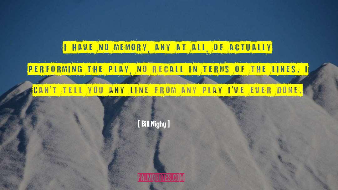 Bill Nighy Quotes: I have no memory, any