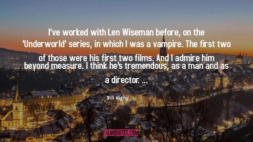 Bill Nighy Quotes: I've worked with Len Wiseman