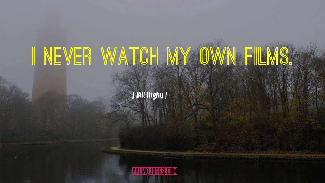 Bill Nighy Quotes: I never watch my own