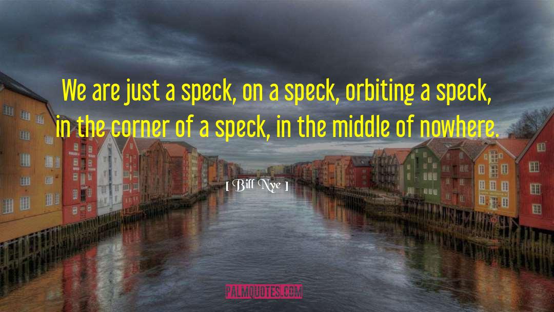 Bill Nye Quotes: We are just a speck,