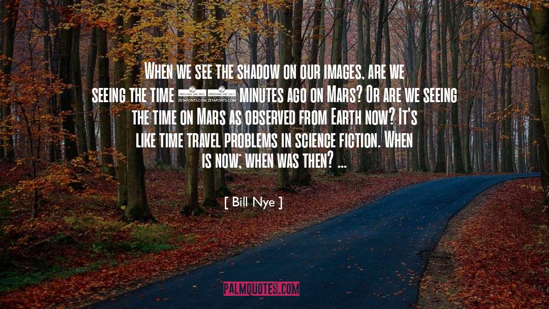 Bill Nye Quotes: When we see the shadow