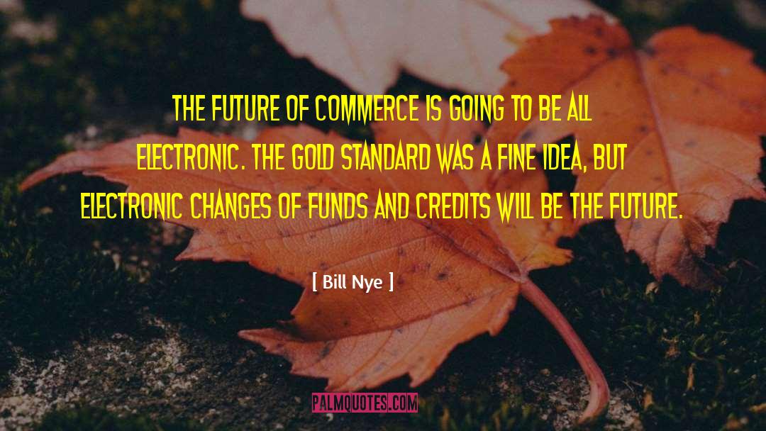 Bill Nye Quotes: The future of commerce is