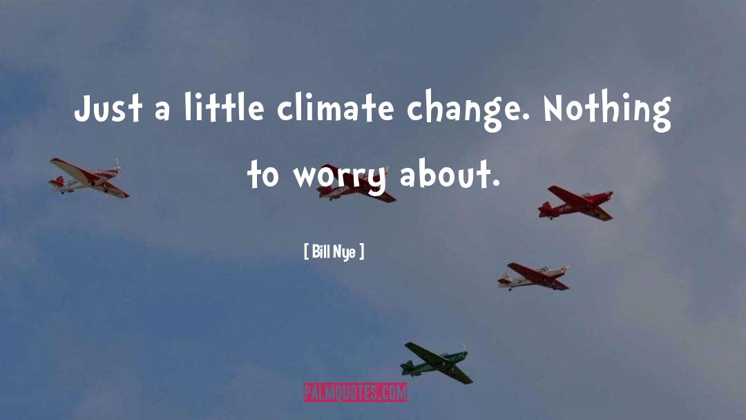 Bill Nye Quotes: Just a little climate change.
