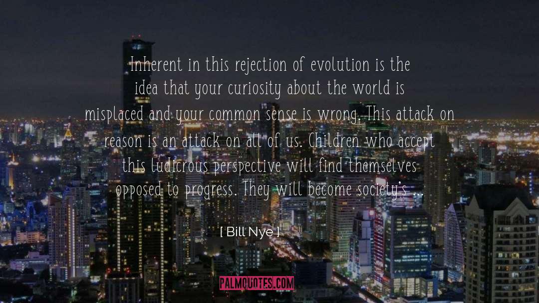Bill Nye Quotes: Inherent in this rejection of
