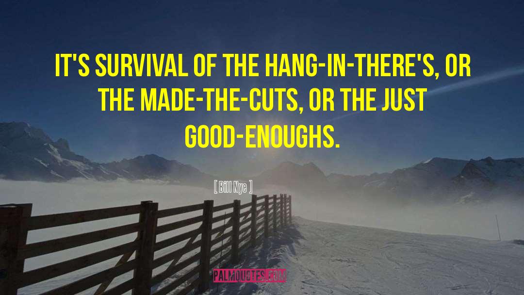 Bill Nye Quotes: It's survival of the hang-in-there's,
