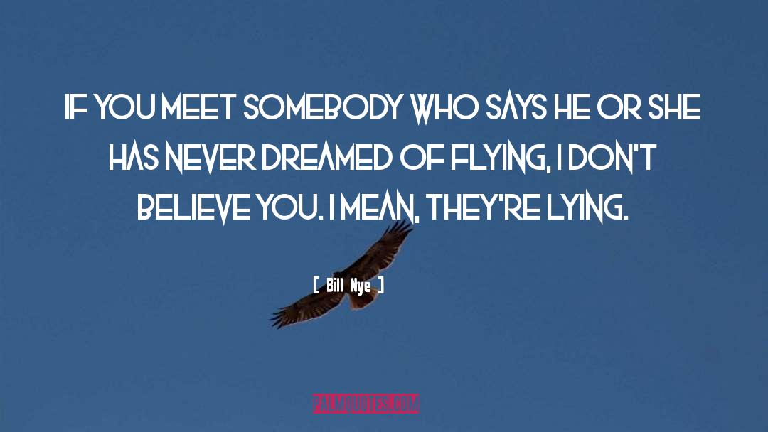 Bill Nye Quotes: If you meet somebody who