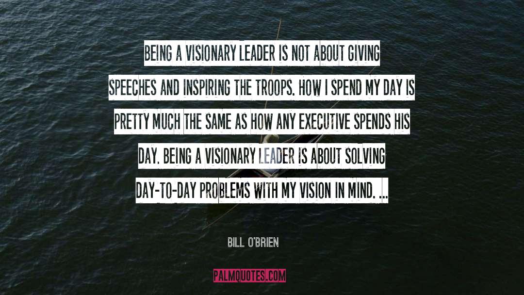 Bill O'Brien Quotes: Being a visionary leader is
