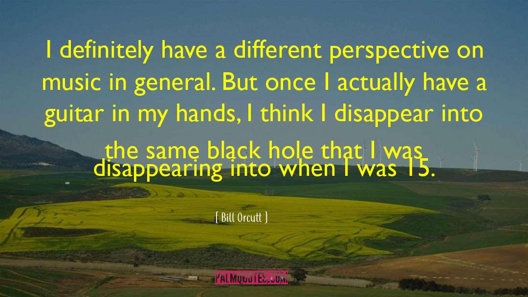 Bill Orcutt Quotes: I definitely have a different