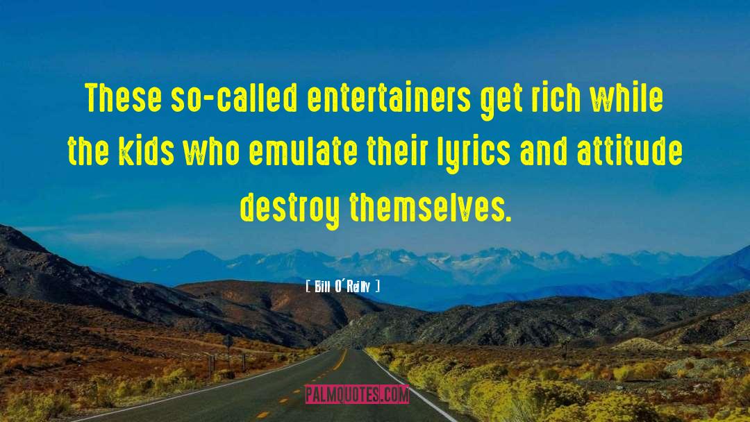 Bill O'Reilly Quotes: These so-called entertainers get rich