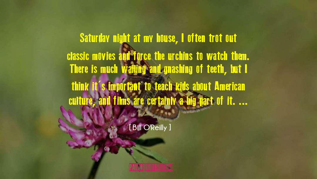 Bill O'Reilly Quotes: Saturday night at my house,