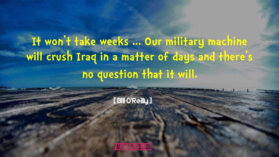 Bill O'Reilly Quotes: It won't take weeks ...
