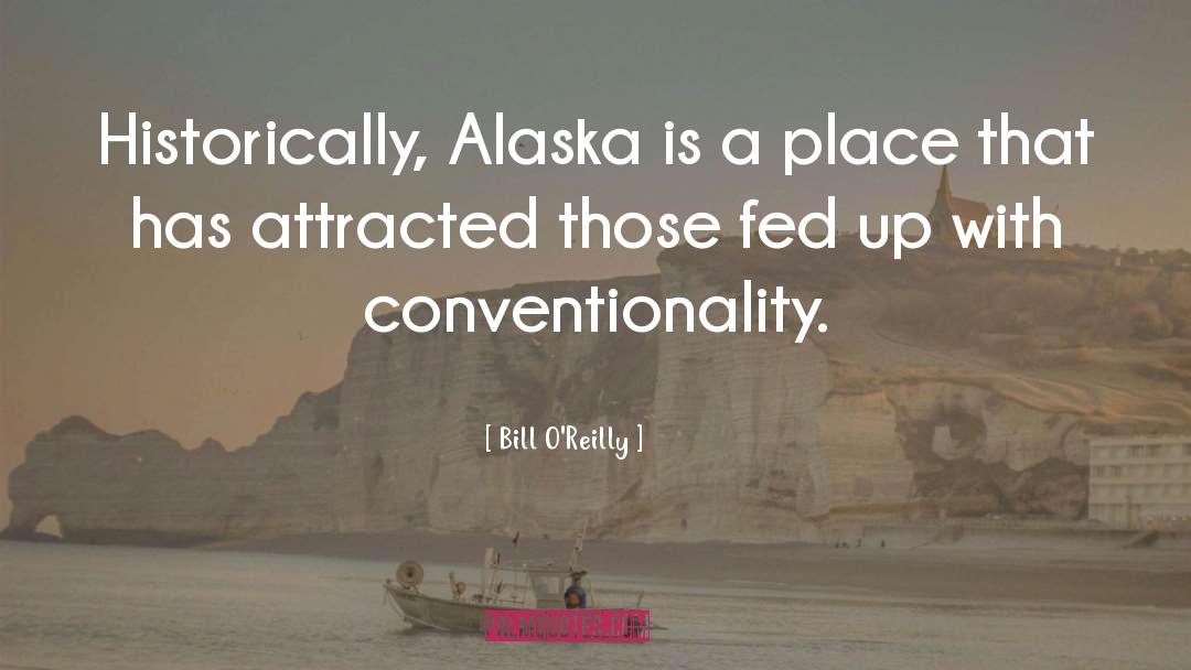 Bill O'Reilly Quotes: Historically, Alaska is a place
