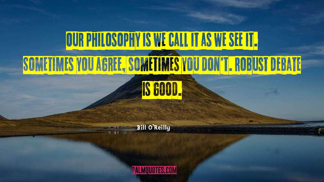 Bill O'Reilly Quotes: Our philosophy is we call