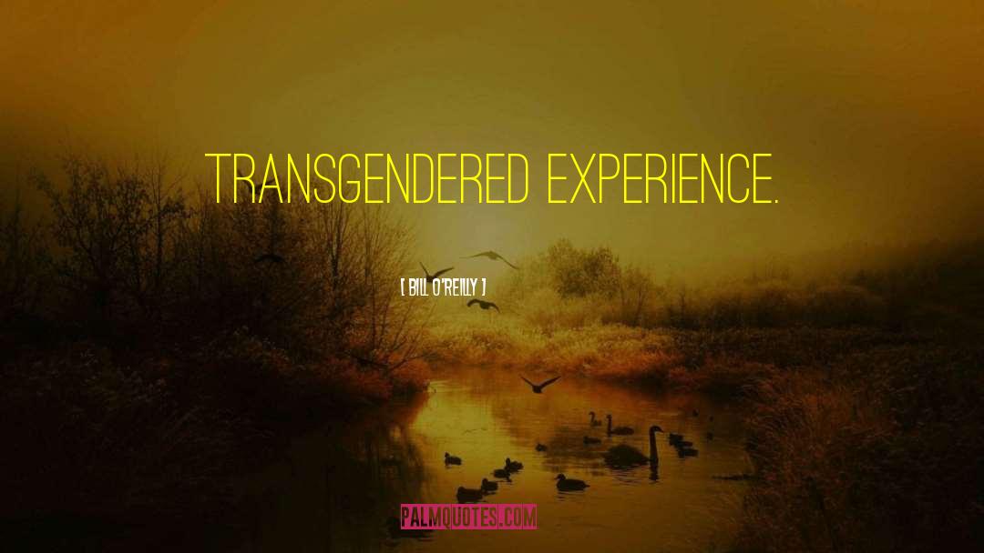 Bill O'Reilly Quotes: transgendered experience.