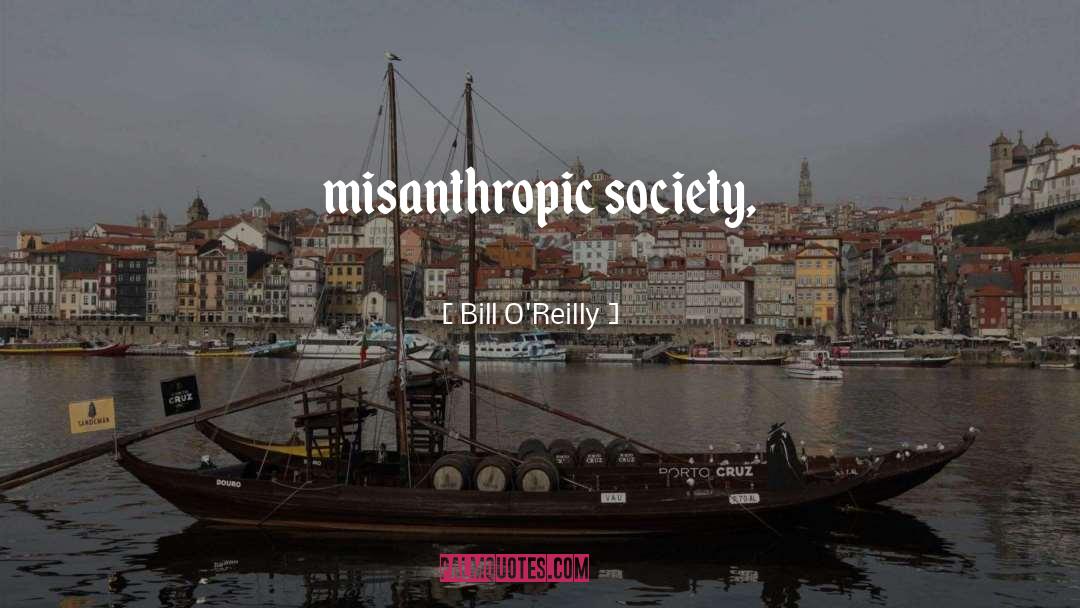 Bill O'Reilly Quotes: misanthropic society,