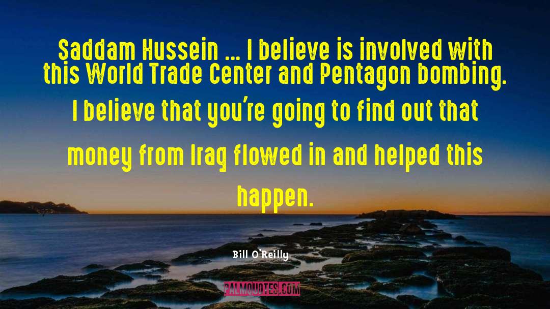 Bill O'Reilly Quotes: Saddam Hussein ... I believe