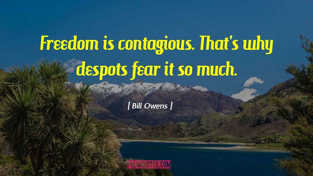 Bill Owens Quotes: Freedom is contagious. That's why