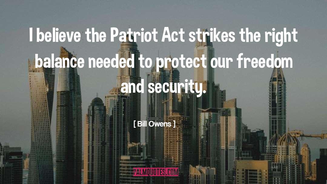 Bill Owens Quotes: I believe the Patriot Act
