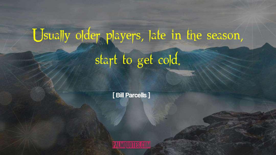 Bill Parcells Quotes: Usually older players, late in