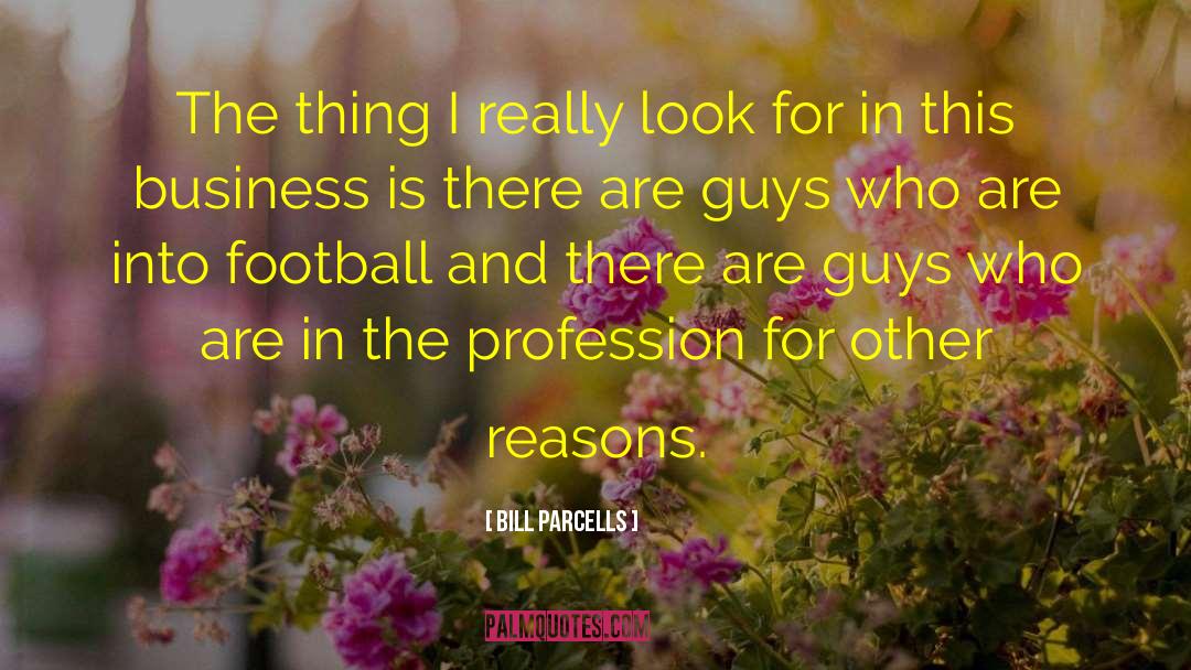 Bill Parcells Quotes: The thing I really look