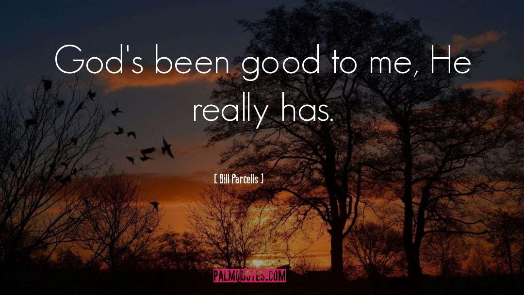 Bill Parcells Quotes: God's been good to me,