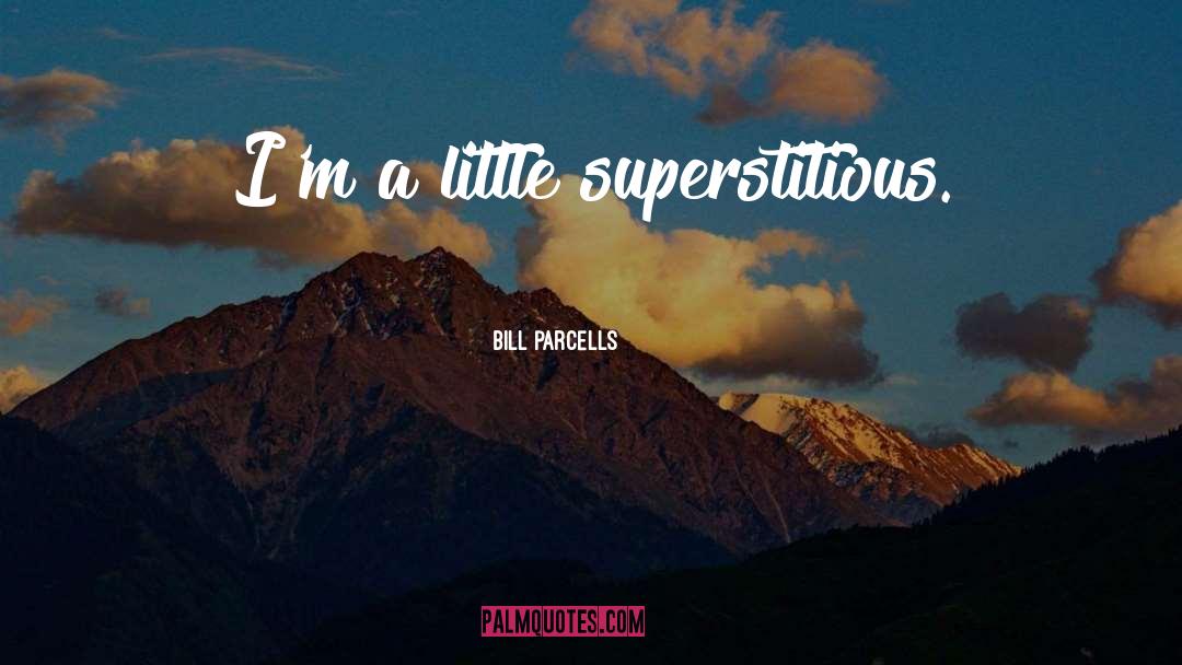 Bill Parcells Quotes: I'm a little superstitious.